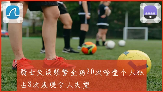 骑士失误频繁全场20次哈登个人独占8次表现令人失望